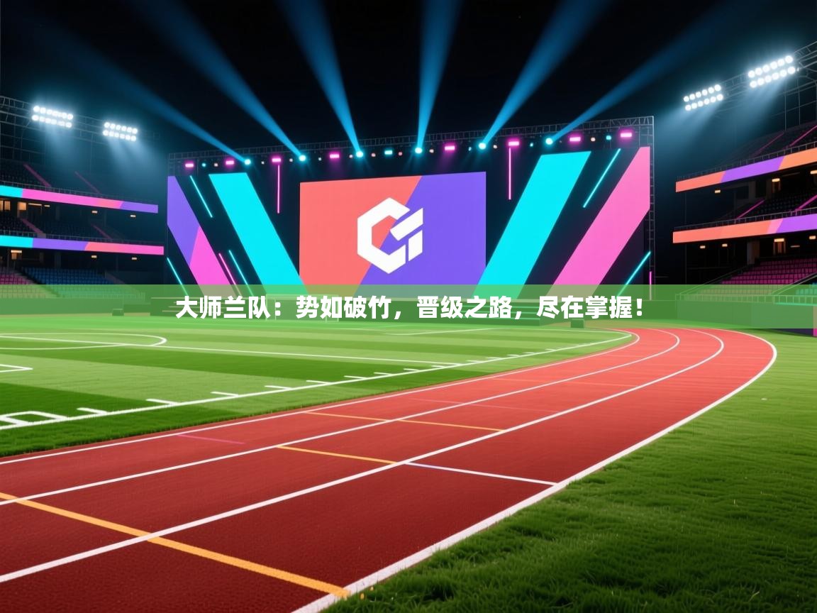 大师兰队：势如破竹，晋级之路，尽在掌握！  第2张